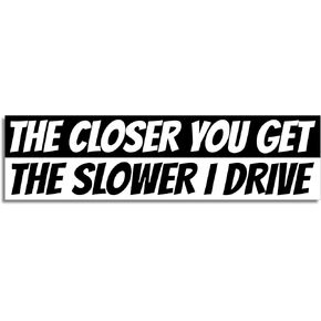 Large Auto Decal 10x3 Inch The Closer You Get, The Slower I Drive Sticker – Funny Car Bumper Decal for Car, Trucks, or RVs - Slow Down Warning, Humor Decal for Bumper or Window, Durable Bumper Sticker