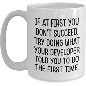 Developer White Coffee Mug: If At First You Don't Succeed, Try Doing What Your Developer Told You To Do The First Time - Funny Birthday Unique Gift for Coworkers, Friends, and Family