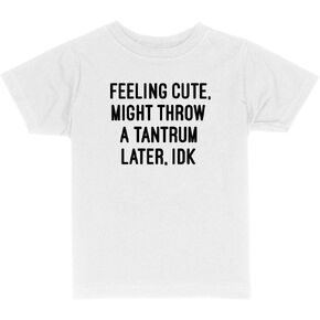 Feeling Cute, Might Throw a Tantrum Later Toddler Kids T-Shirt