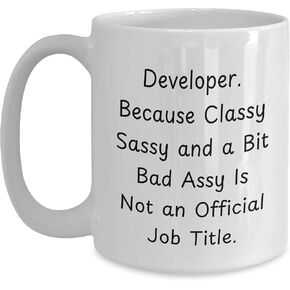 Developer Gifts from Friends Birthday Unique White Coffee Mug with Funny Quote 'Developer. Because Classy Sassy And A Bit Fearlessy Is Not An Official Job Title.' for Men or Women