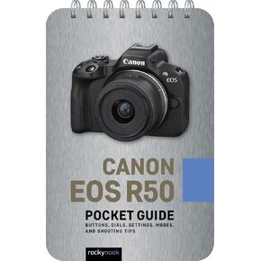 Canon EOS R50: Pocket Guide: Buttons, Dials, Settings, Modes, and Shooting Tips (The Pocket Guide Series for Photographers, 35)