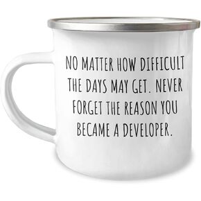 Developer Camping Mug - No Matter How Difficult The Days May Get. Never Forget The Reason You Became A Developer. - Gifts from Coworkers to Developer