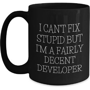Funny Developer Gifts: I Can't Fix Stupid But I'm A Fairly Decent Developer Black Coffee Mug