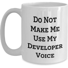 Developer Gifts: Funny Do Not Make Me Use My Developer Voice White Coffee Mug for Christmas - Gifts from Men to Coworkers and Family