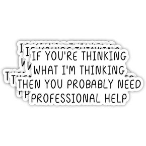 (3pcs) If You're Thinking What I'm Thinking Then You Probably Need Professional Help Sticker Funny Motivational Saying Vinyl Decal for Tumbler Laptop Water Bottles Books Phone - Size 3x1.4