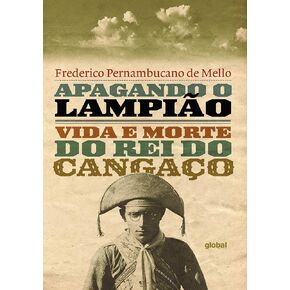 Apagando o Lampiao. Vida e Morte do rei do Cangaco (Em Portugues do Brasil)