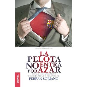 Pelota no entra por azar, La: Ideas De Management Desde El Mundo Del Fútbol (Spanish Edition)