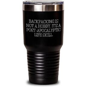 Backpacking Is Not A Hobby. It's A Post-apocalyptic Life Skill. Birthday Unique Gifts from Men to Friends Stainless Steel Black 20oz Tumbler