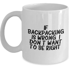 Funny Backpacking Quote Gifts for Him on Valentine's - If Backpacking Is Wrong I Don't Want to Be Right White Coffee Mug Perfect for Outdoor Enthusiasts and Adventure Lovers