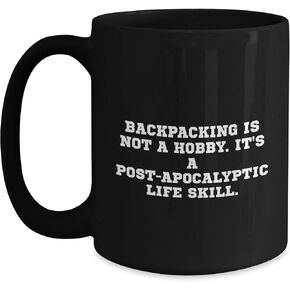 Backpacking Lovers' Funny Black Coffee Mug, Gifts from Friends to Friends, Christmas Unique Gifts for Backpackers, 'Backpacking Is Not A Hobby. It's A Post-apocalyptic Life Skill.'