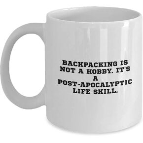 Backpacking Is Not A Hobby. It's A Post-apocalyptic Life Skill. White Coffee Mug Gifts from Friends for Christmas