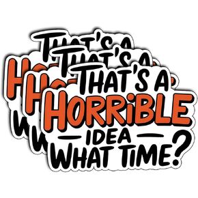 (3Pcs) That’s A Horrible Idea What Time Sticker – Funny Vinyl Decal with Bold Quote for Sarcastic Friends – Waterproof Humor Sticker for Laptops, Water Bottles– Gifts for Coworkers 3x2 Inch