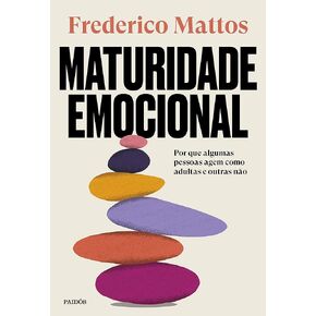 maturidade emocional: por que algumas pessoas agem como adultas e outras não (portuguese edition)