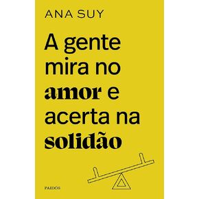 A gente mira no amor e acerta na solidão (Portuguese Edition)