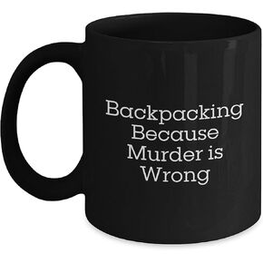 Backpacking Funny Gifts for Him/Her: Backpacking Because Murder Is Wrong Quotes on Black Coffee Mug, Perfect Unique Christmas Unique Gifts from Adventurer to Fellow Backpacker