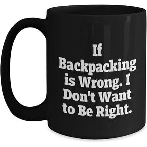 Inspirational Backpacking Gifts for Men and Women - Funny Black Coffee Mug, Birthday Quote 'If Backpacking Is Wrong. I Don't Want To Be Right.' - Gifts from Men, Women, Friends, Coworkers, Family