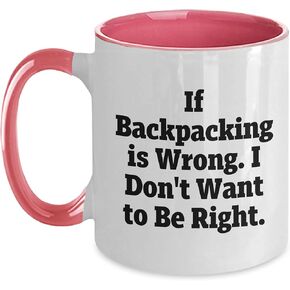 If Backpacking Is Wrong I Dont Want to Be Right Two Tone Backpacking Enthusiast Birthday Unique Gift from Friends