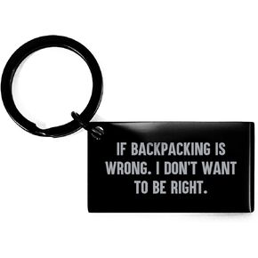 Backpacking Humor Keychain, Engraved Quote 'If Backpacking Is Wrong. I Don't Want To Be Right.' for Birthday Unique Gifts from Friends to Family