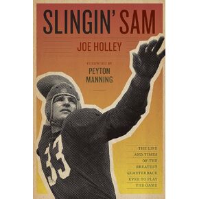 Slingin' Sam: The Life and Times of the Greatest Quarterback Ever to Play the Game