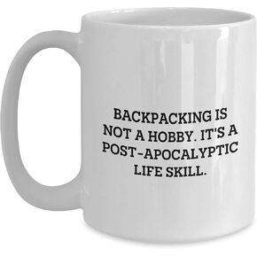 Backpacking Is Not A Hobby, It's A Post-apocalyptic Life Skill White Coffee Mug, Funny Quote Gift for Backpackers, Christmas Unique Gifts from Friends to Family