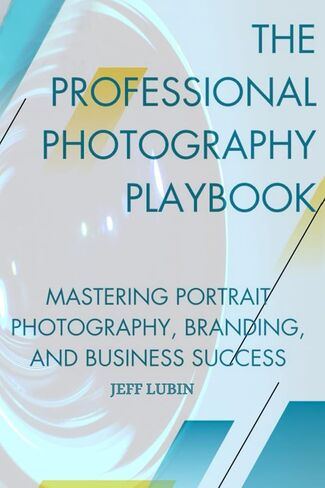 The Professional Photography Playbook: Mastering Portrait Photography, Branding and Business Success in Saudi Arabia