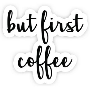 But First Coffee - Inspirational Quote Stickers - 2.5" Vinyl Decal - Laptop, Decor, Window Vinyl Decal Sticker