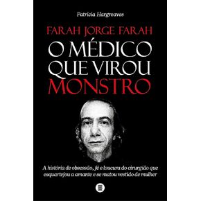 Farah Jorge Farah, o médico que virou monstro: A história de obsessão, fé e loucura do cirurgião que esquartejou a amante e se matou vestido de mulher (Portuguese Edition)