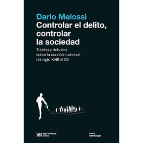 Controlar el delito, controlar la sociedad: Teorías y debates sobre la cuestión criminal, del siglo XVIII al siglo XXI (Nueva Criminología) (Spanish Edition)