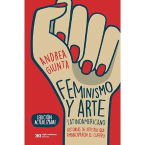 feminismo y arte latinoamericano: Historias de Artistas Que Emanciparon el Cuerpo (Arte y Pensamiento) (Edition Spanish)