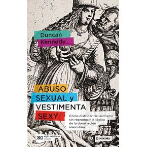 Abuso sexual y vestimenta sexy: Cómo disfrutar del erotismo sin reproducir la lógica de la dominación masculina (Mínima) (Spanish Edition)