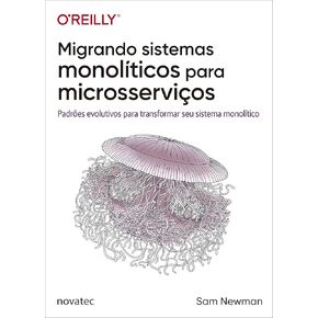 Migrando sistemas monolíticos para microsserviços: Padrões evolutivos para transformar seu sistema monolítico (Portuguese Edition)
