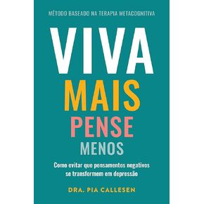 Viva mais, pense menos: Como evitar que pensamentos negativos se transformem em depressão (Portuguese Edition)