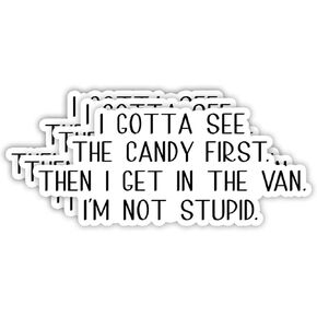 (3pcs) I Gotta See The Candy First Then I Get in The Van I'm Not Stupid Sticker Funny Sayings Sarcasm Humorous Anti-Social Vinyl Decal for Tumbler Laptop Car Water Bottles Books Phone - Size 3x1.3