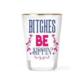 Bitches be Sippin Shot Glass - Girls Night Gift Ideas - Girlfriends Barware - Girls Night Collectible Souvenir - Cute Novelty Gift Idea for Girlfriends - 1.5 ounce Gold-rimmed Shots