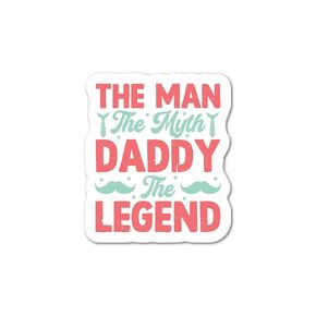 The Man The Myth Daddy The Legend Sticker- Waterproof