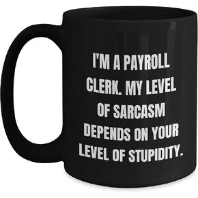Payroll Clerk Humor Black Coffee Mug, Funny Sarcasm Gift for Payroll Clerk, Birthday Unique Gifts from Friends to Payroll Clerk, Payroll Clerk Quote Black Coffee Mug, Payroll Clerk Gifts