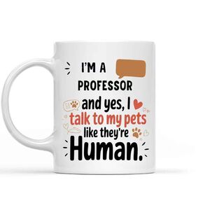 Gift Idea Funny Gift for a Professor. Pet Lovers, I’m a Professor and Yes, I Talk To My Pets Like They're Human 11 Oz White Ceramic Coffee Mug