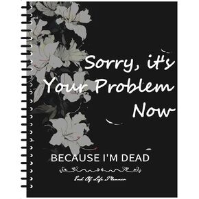 End of Life Planner, Sorry its Your Problem Now, Because Im Dead - Im Dead Now what Planner, Organizer Binder - Life Book Document Organizer - Get Your Affairs in Order with This Comprehensive Guide