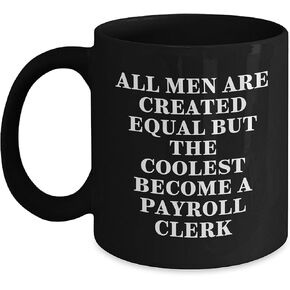 Payroll Clerk Funny Quote Black Coffee Mug for Valentine's Unique Gifts from Men to Payroll Clerk Friends Family Coworkers, Inspirational Humor