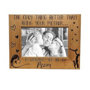 The Only Thing Better Than Being Your Mother Is Watching You Be A Mom Picture Frame (4x6 Landscape/Horizontal)