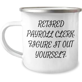 Payroll Clerk Camping Mug: Figuring It Out Yourself - Funny Christmas Unique Gift for Retired Payroll Clerks, Men, Women, Coworkers, or Friends