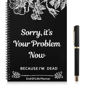 End of Life Planner - Sorry, It’s Your Problem Now, Because I'm Dead - Final Wishes and End-of-life Arrangements Emergency Binder, Life Book Document Organizer, Comprehensive Guide - Keep Your Affairs In Order