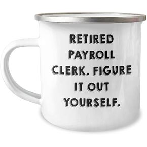 Payroll Clerk Gifts from Men, Funny Quote 'Retired Payroll Clerk. Figure It Out Yourself.', Camping Mug for Christmas, Perfect for Payroll Clerk, Payroll Clerk Mug, Payroll Clerk Gifts