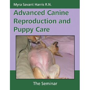Advanced Canine Reproduction and Puppy Care: The Seminar