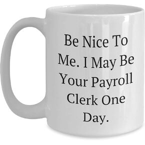 Be Nice to Me, Payroll Clerk Gifts, White Coffee Mug for Christmas, May Be Your Payroll Clerk One Day., Gifts from Friends, Payroll Clerk
