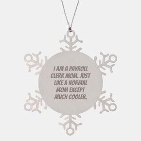 Payroll Clerk Mom Snowflake Ornament, Funny Christmas Unique Gift for Payroll Clerk, Gifts from Family, for Payroll Clerk Mom, I Am A Payroll Clerk Mom. Just Like A Normal Mom Except Much Cooler.