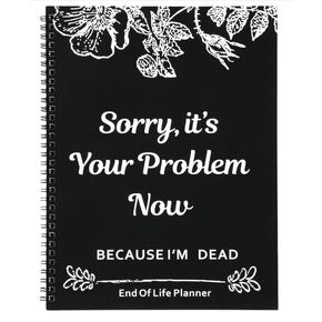 Sorry, It’s Your Problem Now, Because I'm Dead, End of Life Planner Organizer Notebook Death Binder Organizer Kit Document Organizer End of Life Planning Workbook Paperback for Possessions Affairs