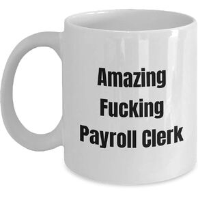 Amazing F-king Payroll Clerk, White Coffee Mug, Christmas Unique Gifts from Men to Payroll Clerk