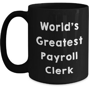 World's Greatest Payroll Clerk, Funny Christmas Unique Gift for Payroll Clerk, Black Coffee Mug, Payroll Clerk Appreciation, Payroll Clerk Humor