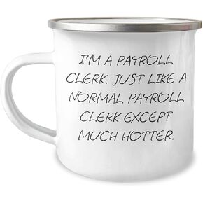 Funny Payroll Clerk Gifts for Christmas: I'm A Payroll Clerk. Just Like A Normal Payroll Clerk Except Much Hotter. Stainless Steel Camping Mug